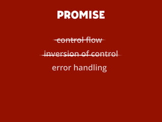 PROMISE
inversion of control
error handling
control ﬂow
 