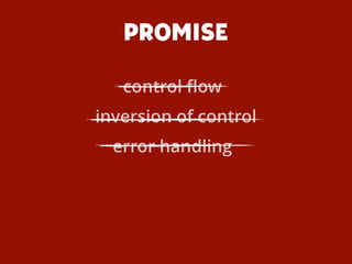 PROMISE
inversion of control
error handling
control ﬂow
 