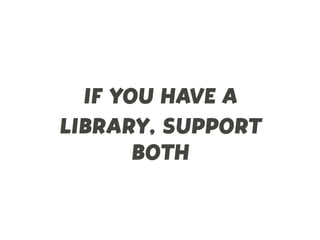 IF YOU HAVE A
LIBRARY, SUPPORT
BOTH
 