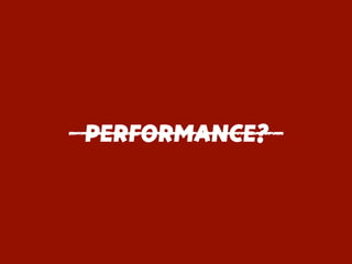 PERFORMANCE?
 