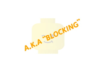 A.K.A “BLOCKING””
 