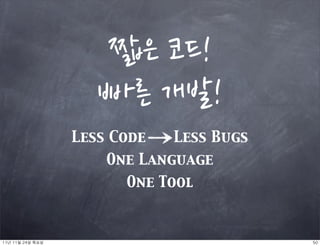 짧은코드!
                        빠른개발!
                     Less Code   Less Bugs
                         One Language
                           One Tool



11년	 11월	 24일	 목요일                           50
 