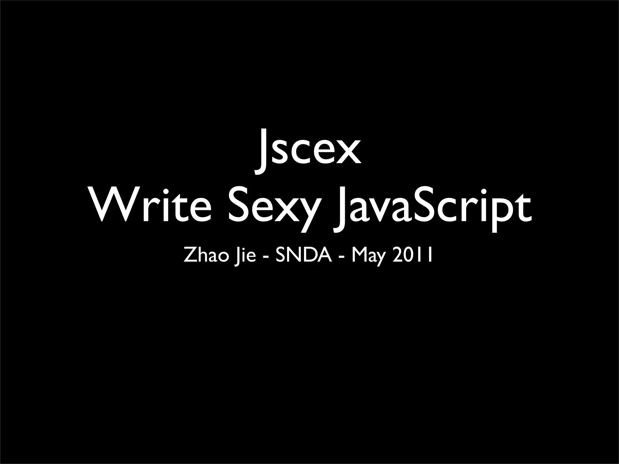 Jscex
Write Sexy JavaScript
    Zhao Jie - SNDA - May 2011
 