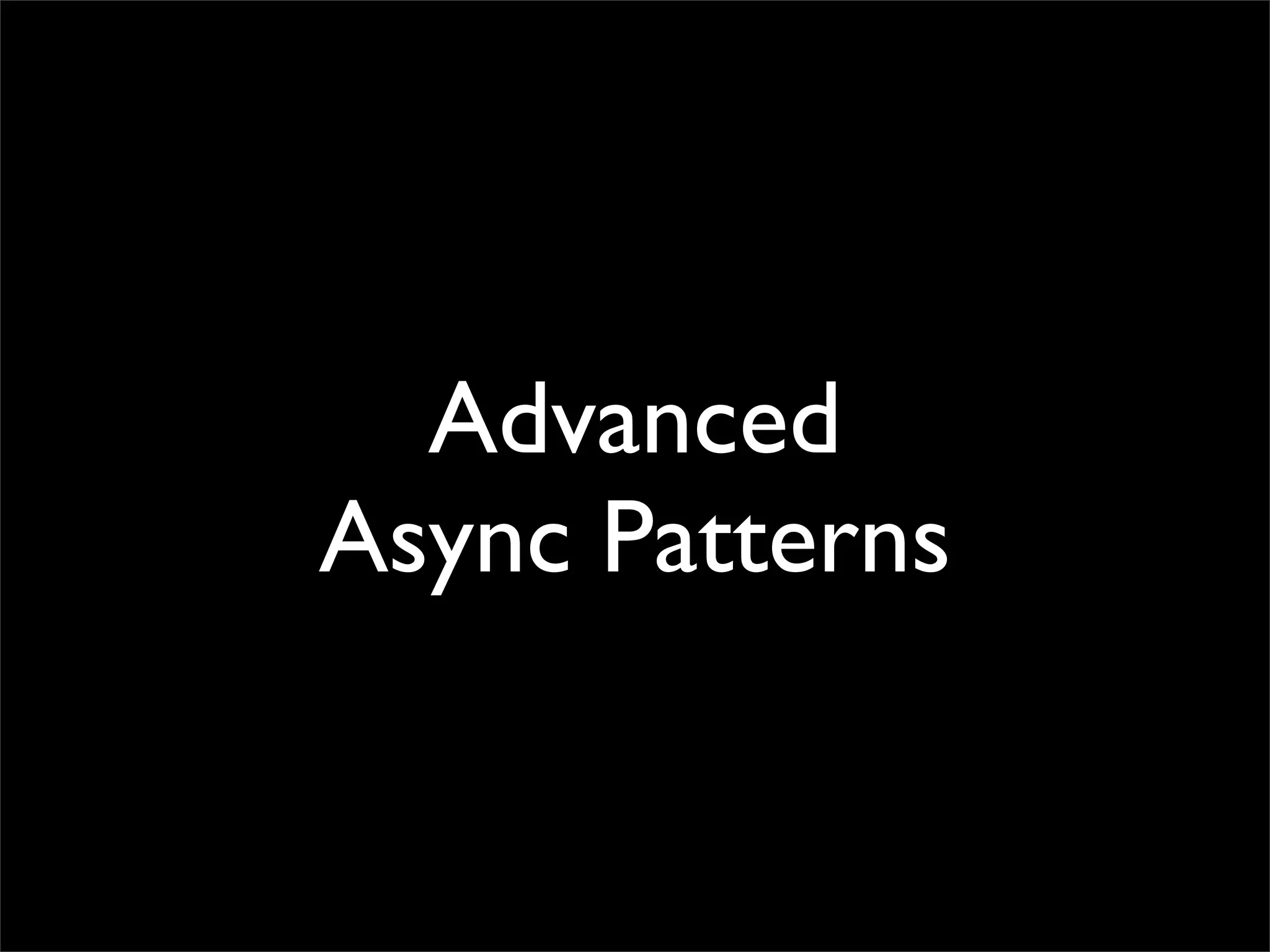 Advanced
Async Patterns
 
