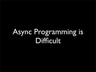 Async Programming is
      Difﬁcult
 
