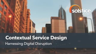 Contextual Service Design 
Harnessing Digital Disruption 
 