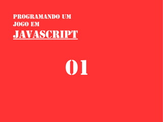 Programando um
Jogo em

Javascript

01

 
