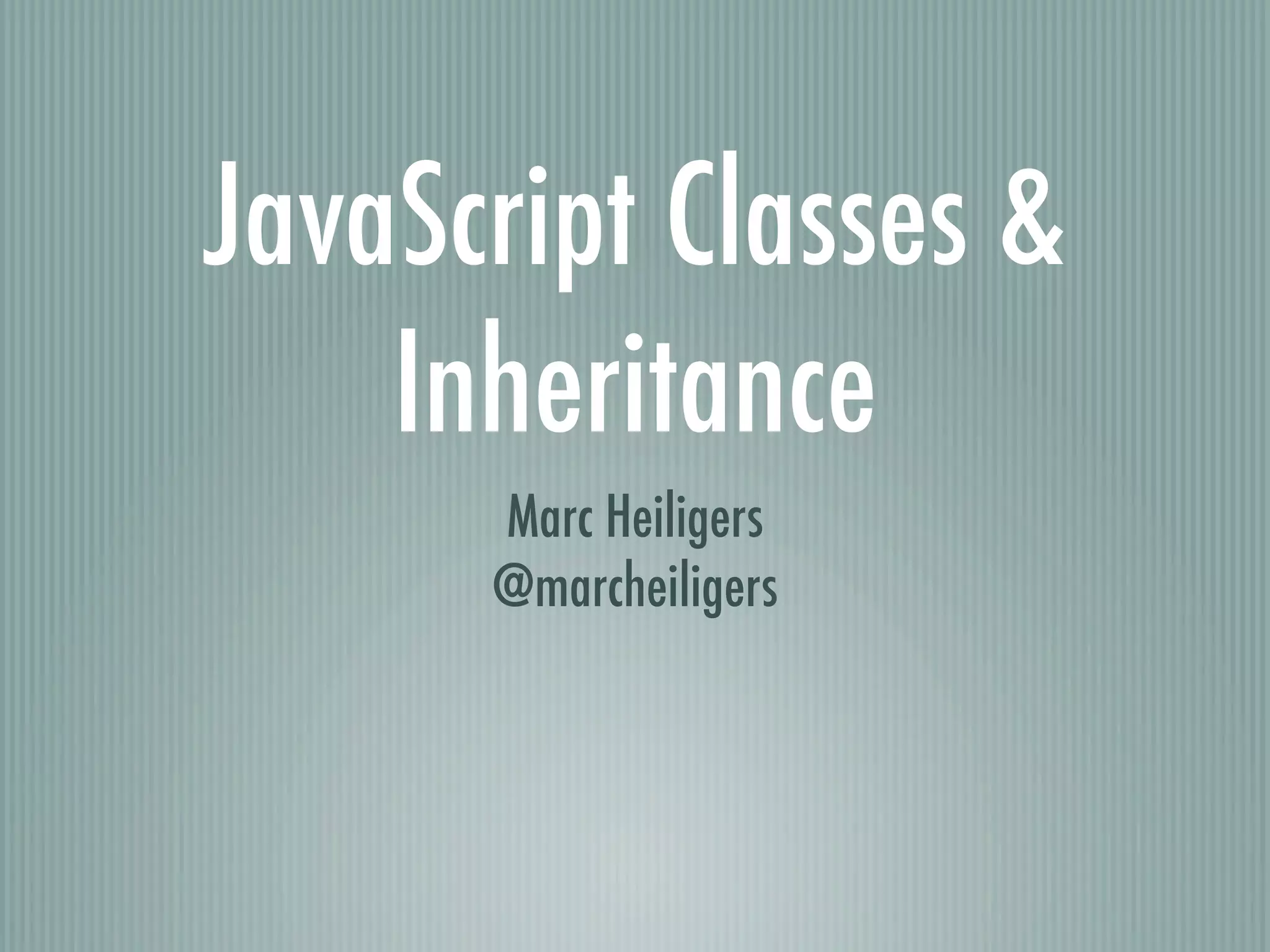 JavaScript Classes &
    Inheritance
      Marc Heiligers
      @marcheiligers
 