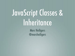 JavaScript Classes &
    Inheritance
      Marc Heiligers
      @marcheiligers
 