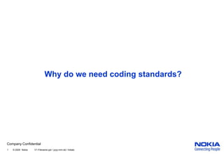 1       © 2005  Nokia 	V1-Filename.ppt / yyyy-mm-dd / Initials  Why do we need coding standards? 