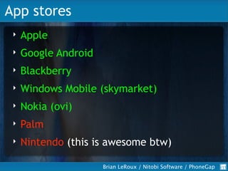 App stores
     Apple
 ‣

     Google Android
 ‣

     Blackberry
 ‣

     Windows Mobile (skymarket)
 ‣

     Nokia (ovi)...