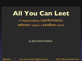 All You Can Leet A heaping helping of  performance , selector  engines,  &   sandbox  natives By  John-David Dalton  @jdalton  ▪  john@fusejs.com  ▪  http://allyoucanleet.com 