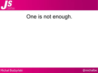 One is not enough. 