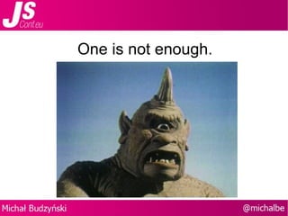 One is not enough. 