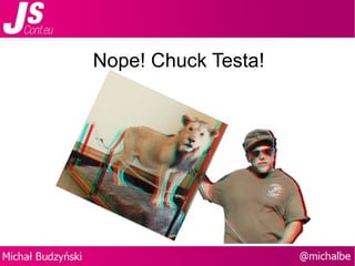 Nope! Chuck Testa! 