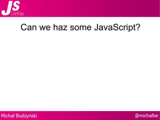 Can we haz some JavaScript? 