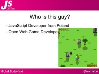Who is this guy? - JavaScript Developer  from Poland - Open Web Game  Developer 