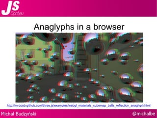 Anaglyphs in a browser http://mrdoob.github.com/three.js/examples/webgl_materials_cubemap_balls_reflection_anaglyph.html 
