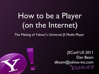 How to be a Player (on the Internet) ,[object Object],JSConf US 2011 Dan Beam [email_address] 