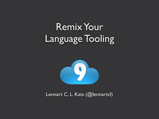 Remix Your
Language Tooling




Lennart C. L. Kats (@lennartcl)
 