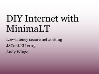 DIY Internet with
MinimaLT
Low-latency secure networking
JSConf.EU 2013
Andy Wingo

 