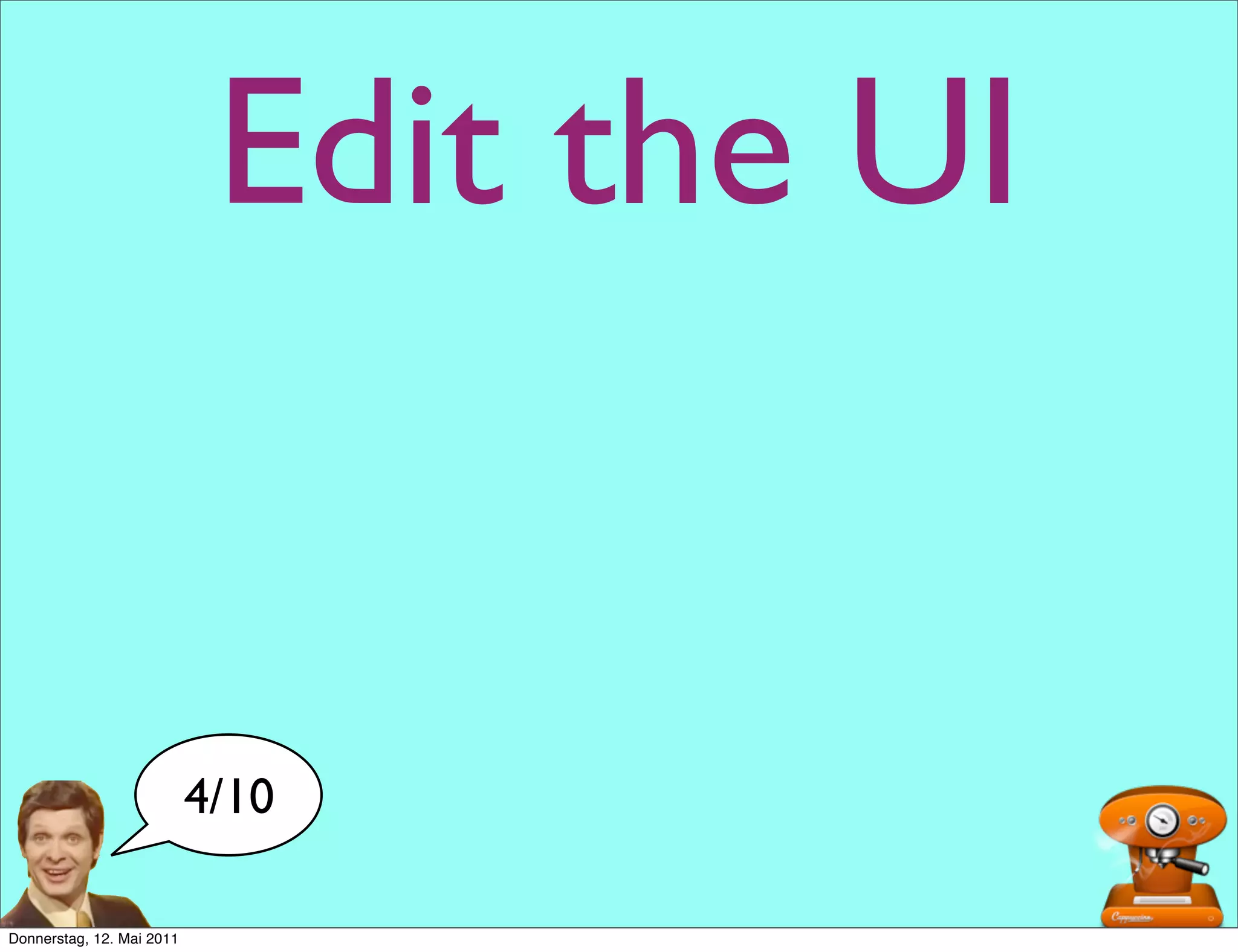 Edit the UI


                           4/10

Donnerstag, 12. Mai 2011
 