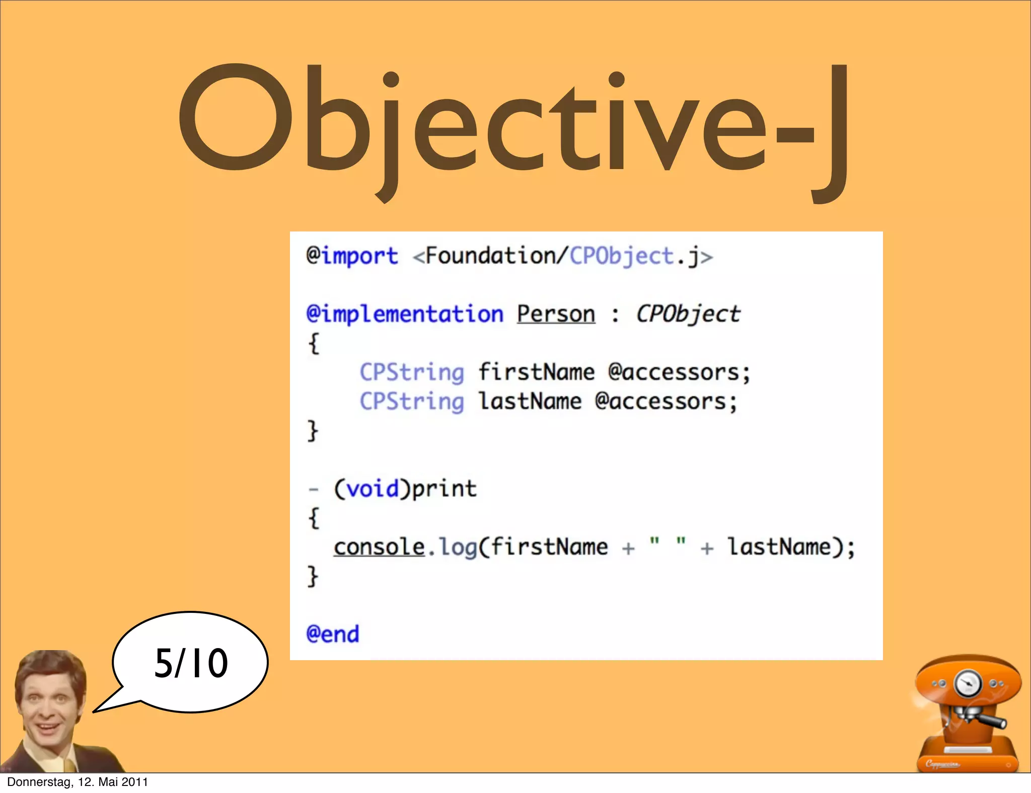 Objective-J


                           5/10

Donnerstag, 12. Mai 2011
 