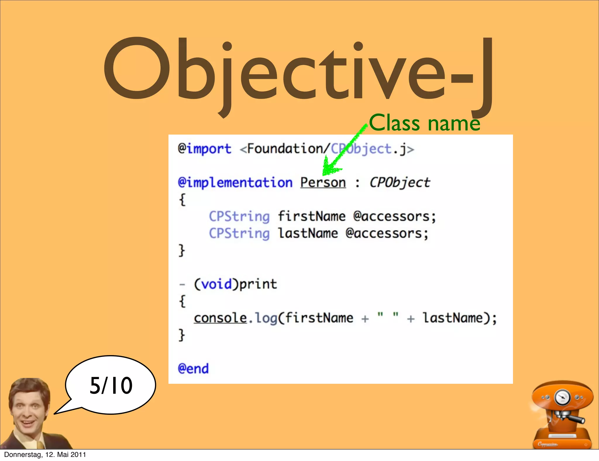 Objective-J
                                   Class name




                           5/10

Donnerstag, 12. Mai 2011
 