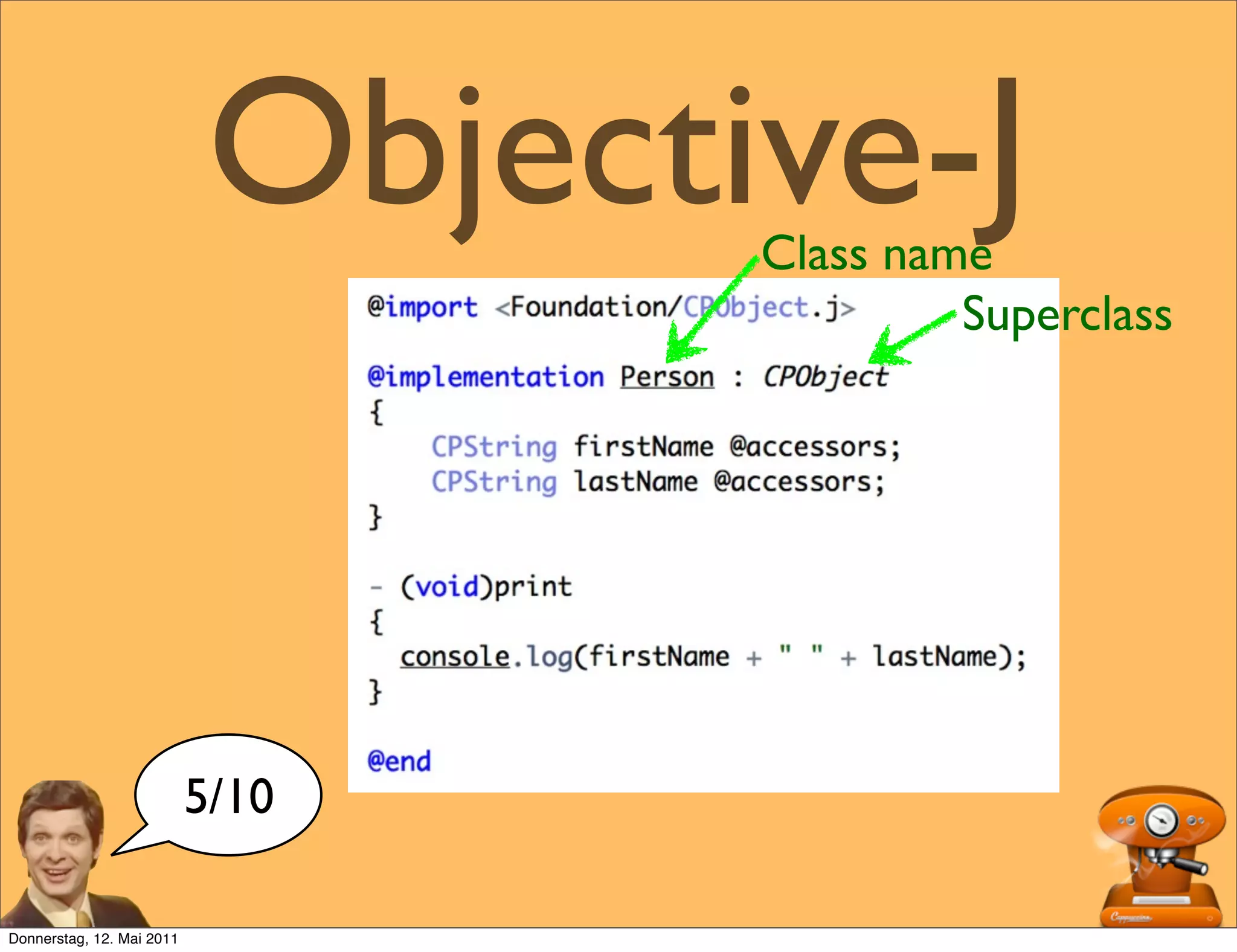 Objective-J
                                   Class name
                                            Superclass




                           5/10

Donnerstag, 12. Mai 2011
 