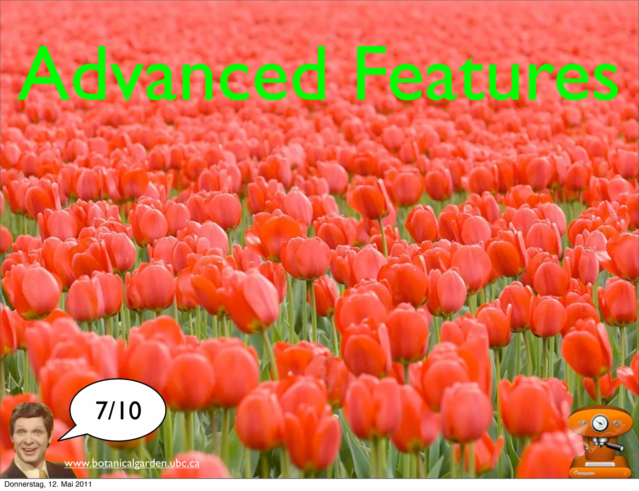 Advanced Features



                           7/10
                www.botanicalgarden.ubc.ca
Donnerstag, 12. Mai 2011
 