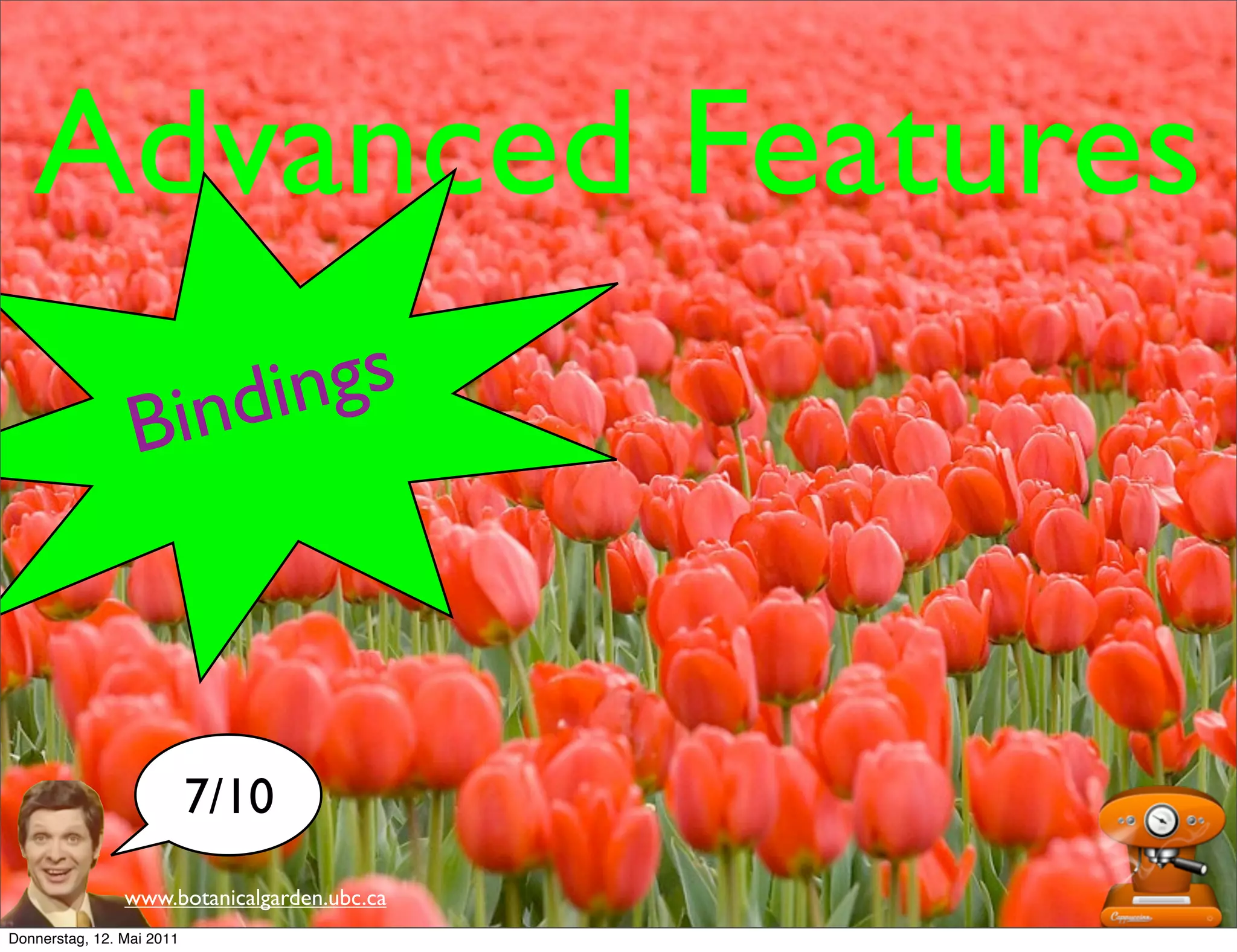Advanced Features
                           in din gs
                 B



                           7/10
                www.botanicalgarden.ubc.ca
Donnerstag, 12. Mai 2011
 