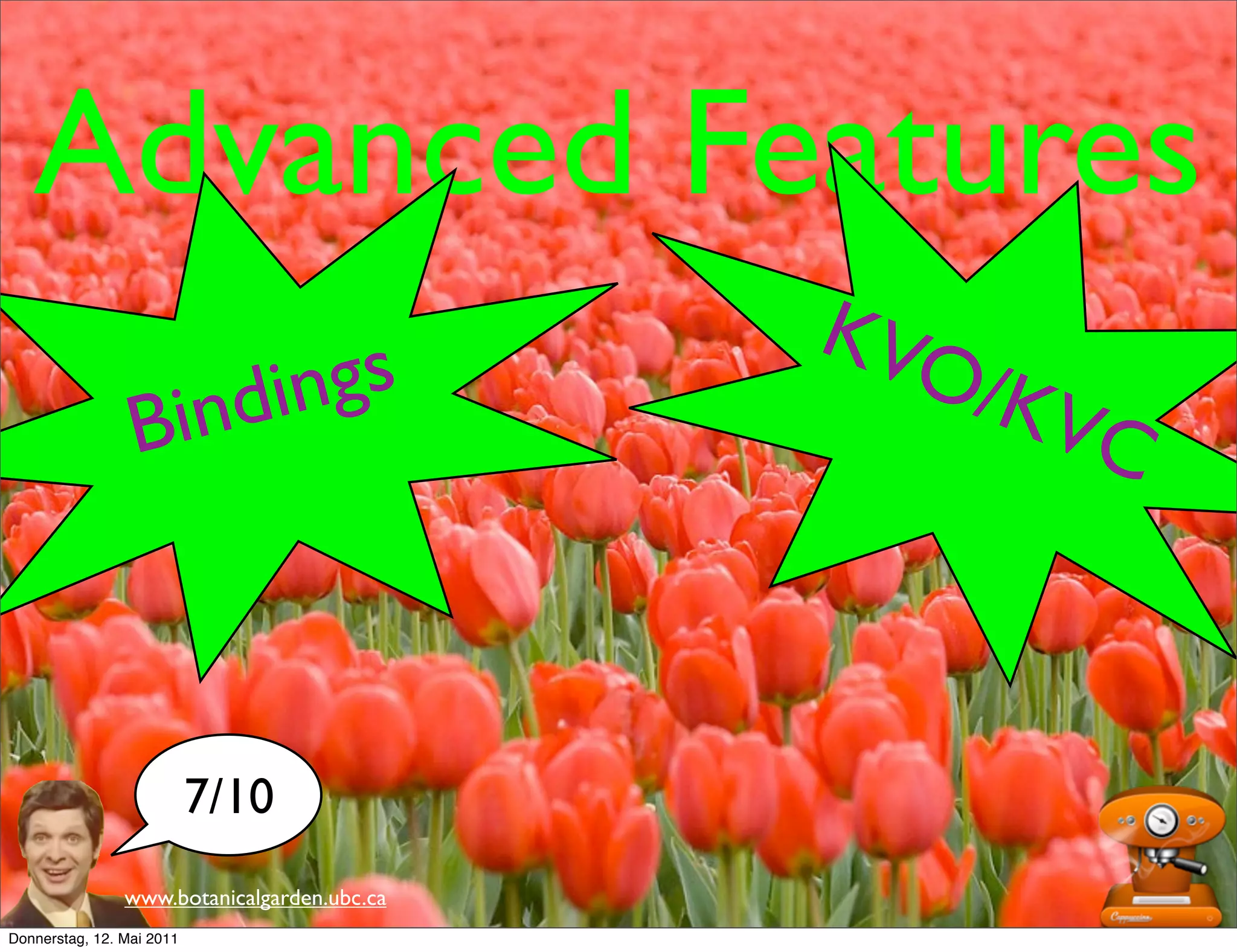 Advanced Features
                                             KVO
                           in din gs             /KV
                 B                                   C



                           7/10
                www.botanicalgarden.ubc.ca
Donnerstag, 12. Mai 2011
 