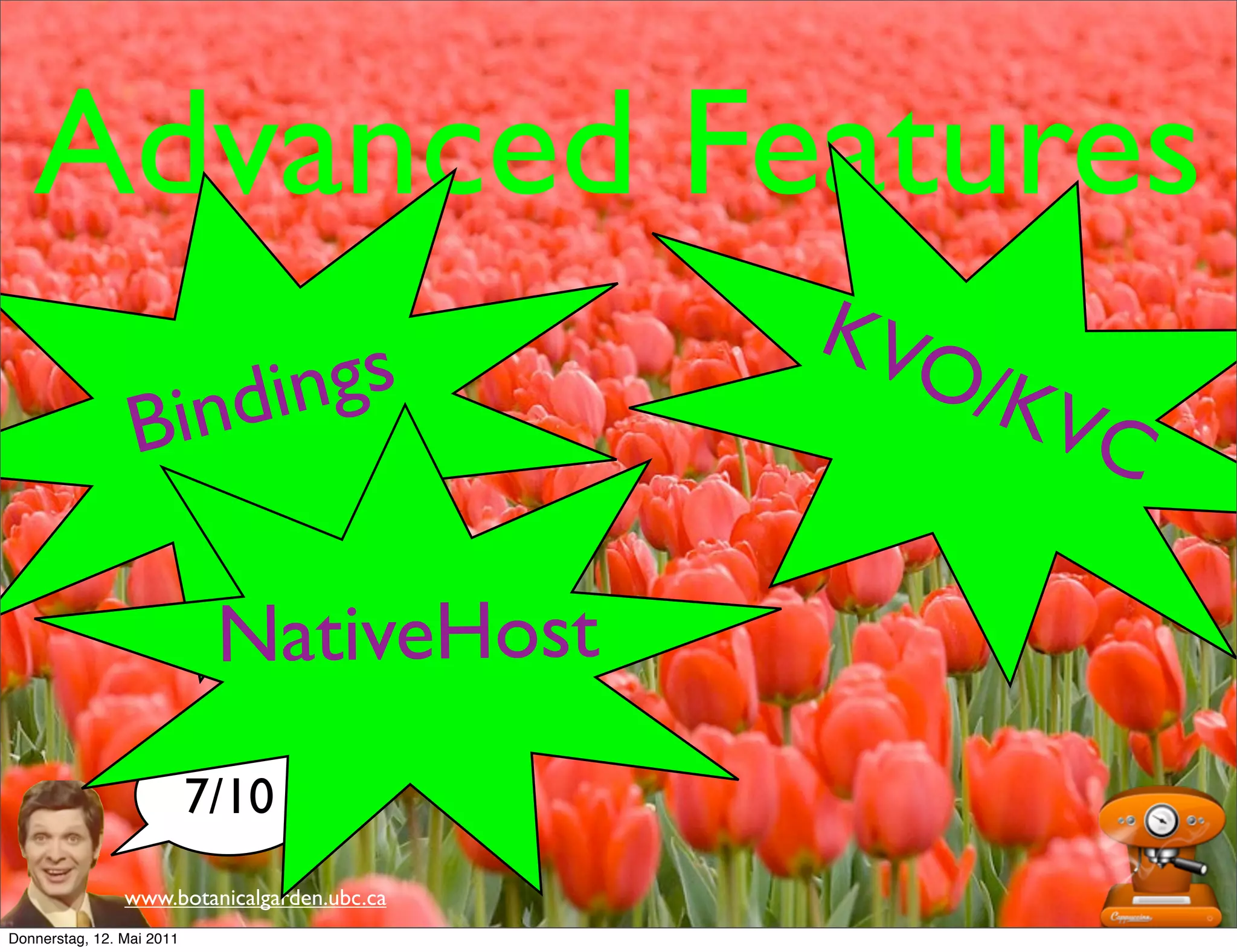 Advanced Features
                                             KVO
                           in din gs             /KV
                 B                                   C

                            NativeHost
                           7/10
                www.botanicalgarden.ubc.ca
Donnerstag, 12. Mai 2011
 