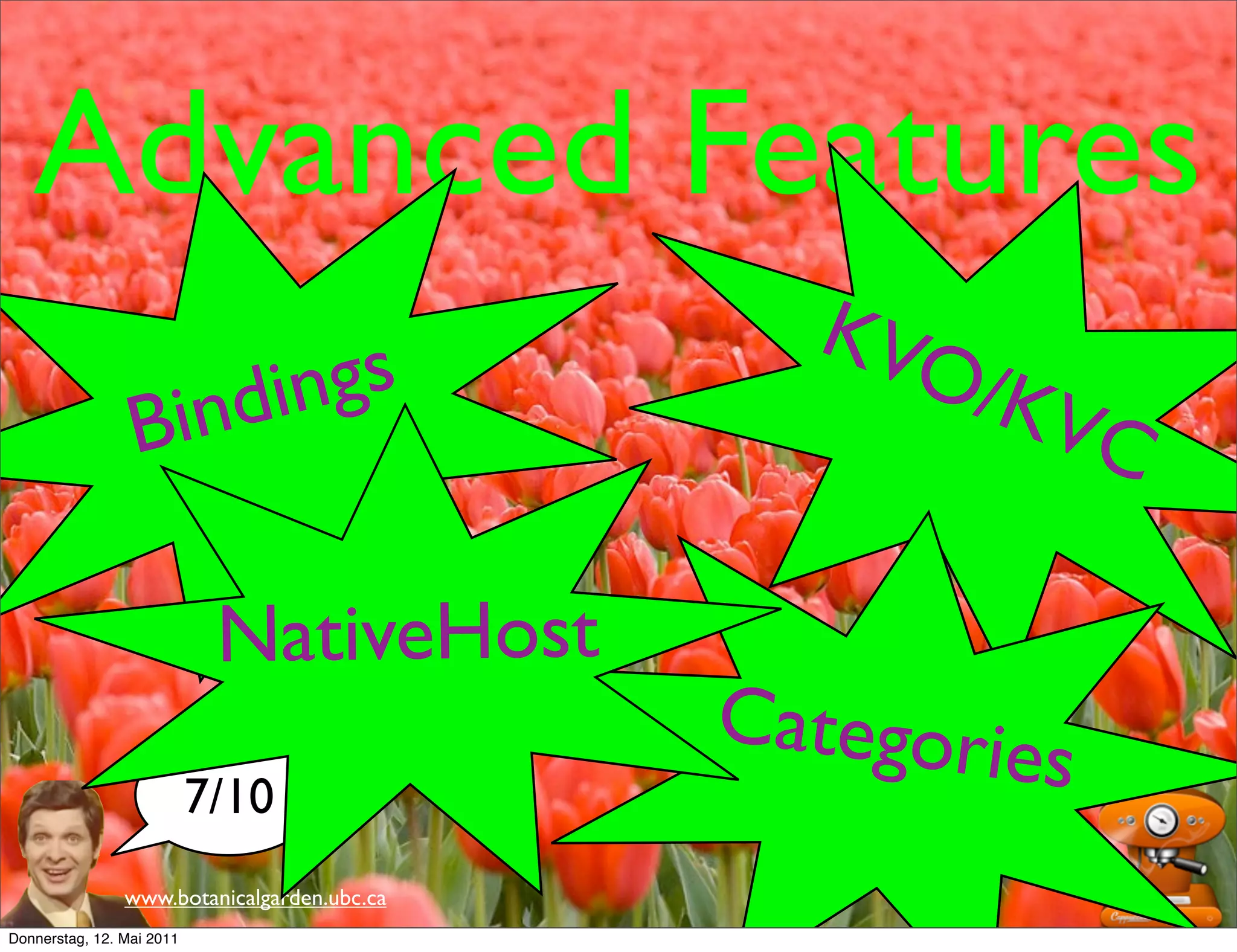 Advanced Features
                                               KVO
                           in din gs               /KV
                 B                                     C

                            NativeHost
                                             Categorie
                           7/10
                                                      s
                www.botanicalgarden.ubc.ca
Donnerstag, 12. Mai 2011
 