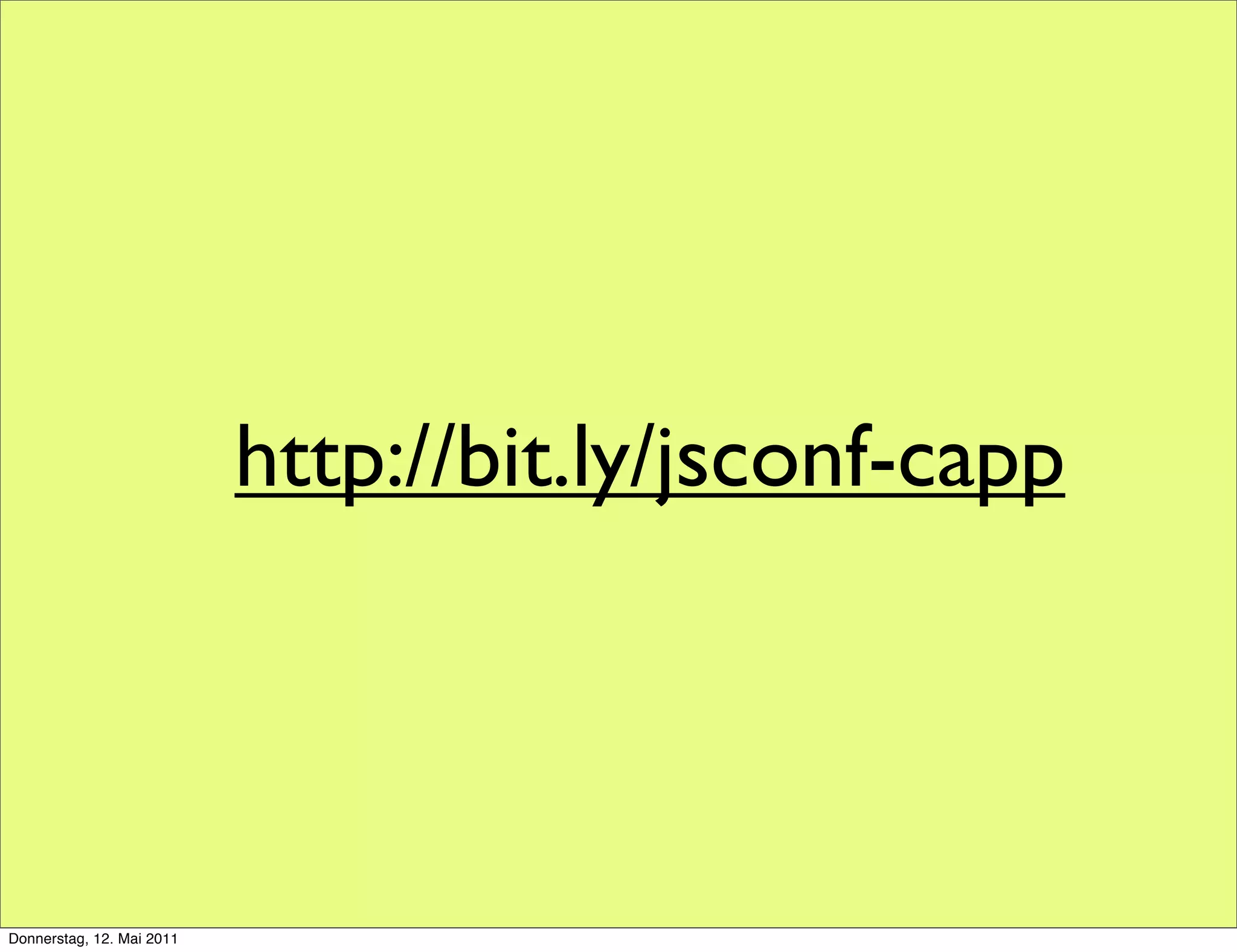 http://bit.ly/jsconf-capp




Donnerstag, 12. Mai 2011
 