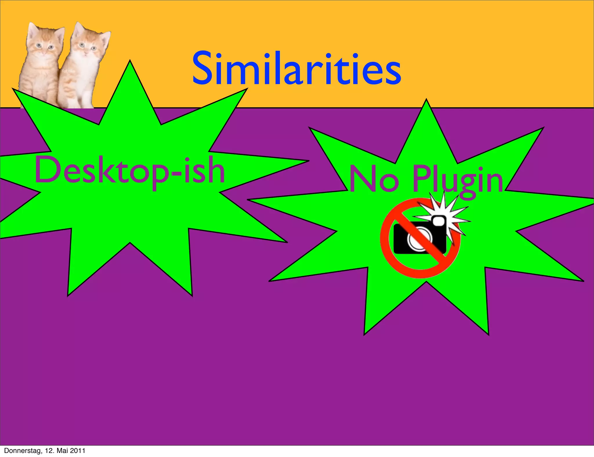 Similarities

        Desktop-ish                No Plugin




Donnerstag, 12. Mai 2011
 