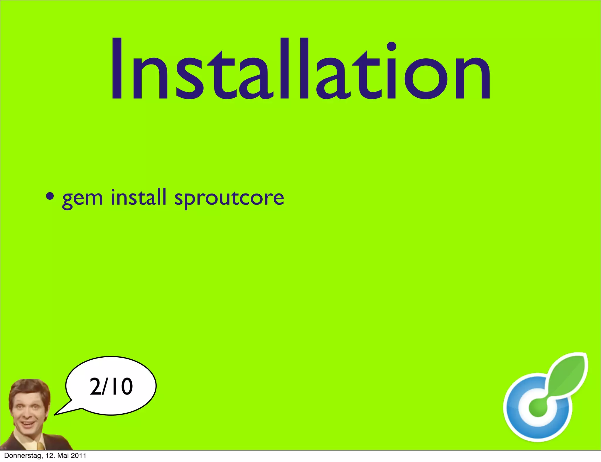 Installation
           • gem install sproutcore




                           2/10

Donnerstag, 12. Mai 2011
 