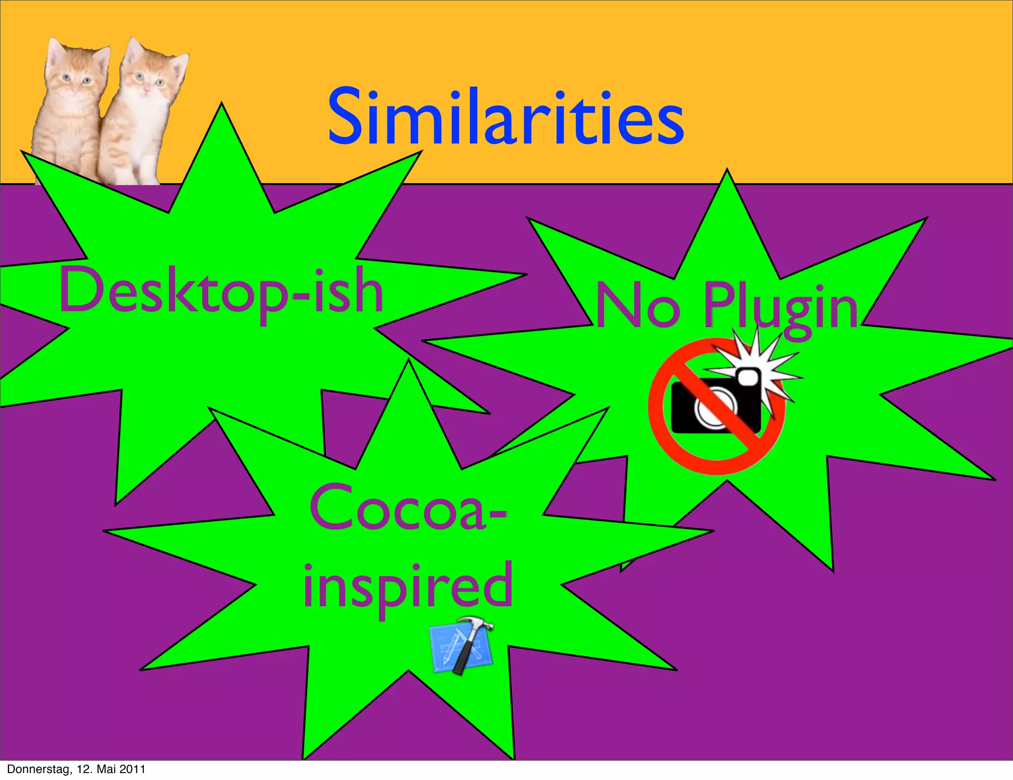 Similarities

        Desktop-ish                   No Plugin


                           Cocoa-
                           inspired

Donnerstag, 12. Mai 2011
 