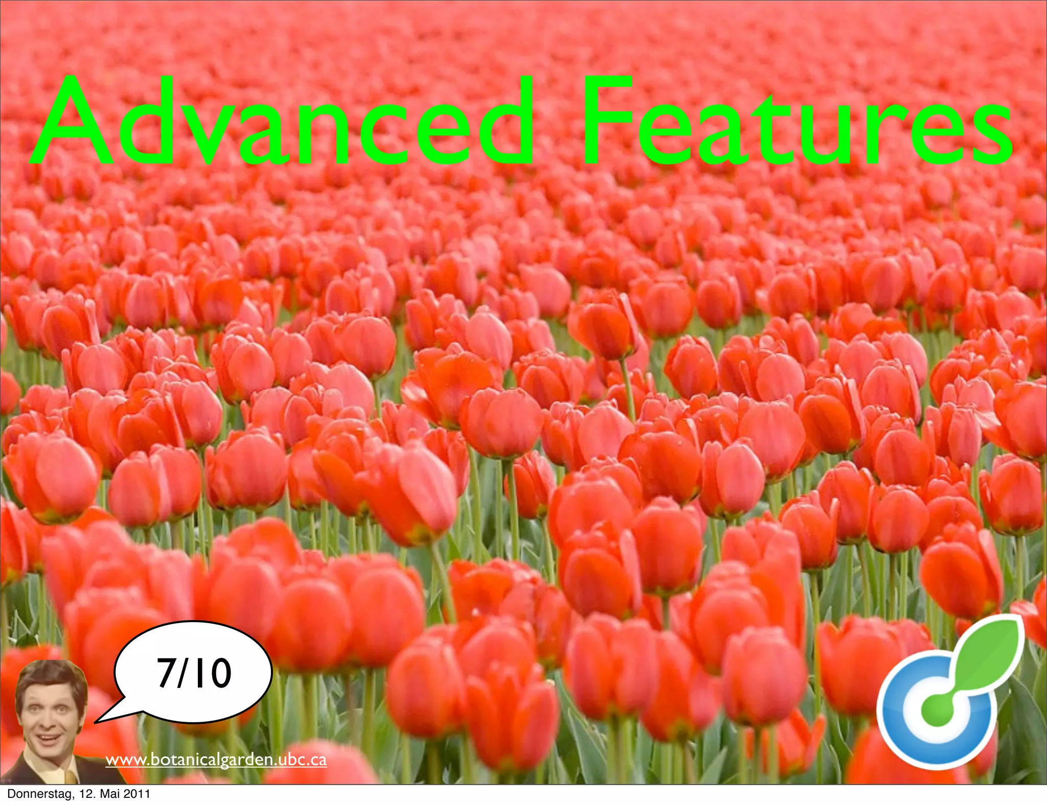 Advanced Features



                           7/10
                www.botanicalgarden.ubc.ca
Donnerstag, 12. Mai 2011
 