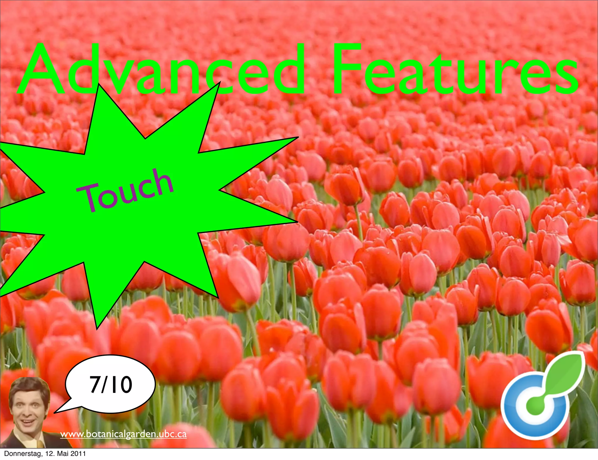 Advanced Features
                      Tou ch



                           7/10
                www.botanicalgarden.ubc.ca
Donnerstag, 12. Mai 2011
 