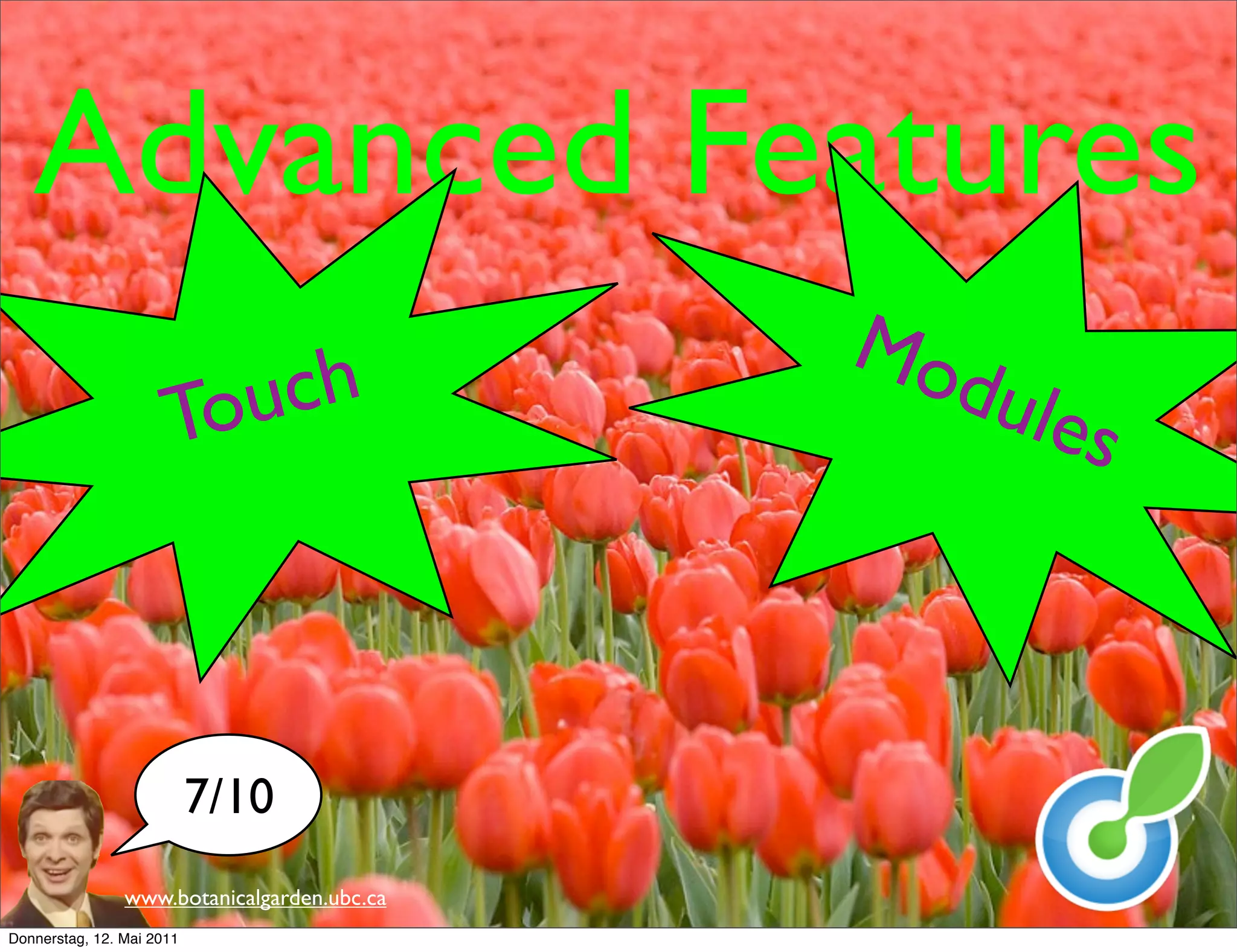 Advanced Features
                                             Mo
                      Tou ch                   dule
                                                    s



                           7/10
                www.botanicalgarden.ubc.ca
Donnerstag, 12. Mai 2011
 