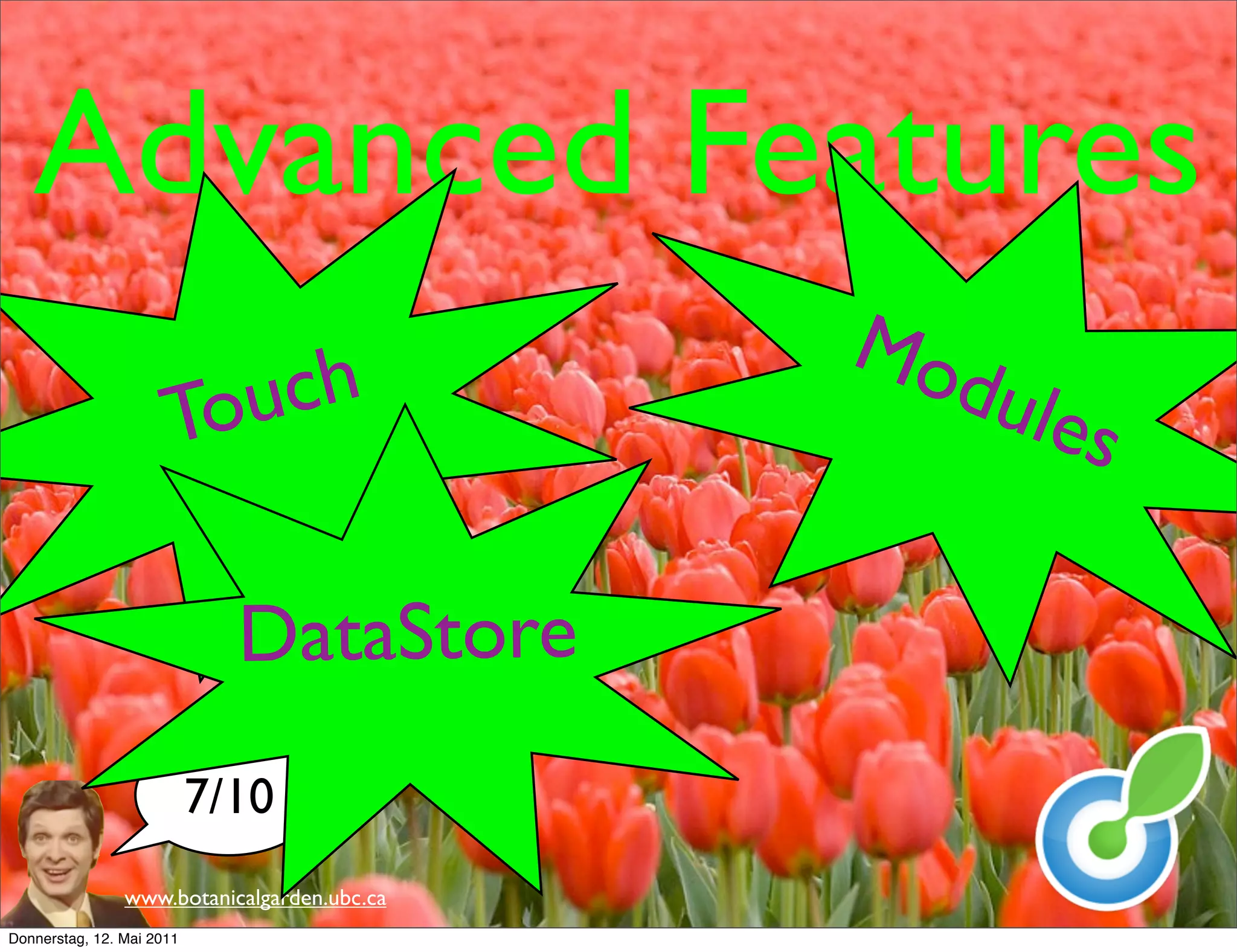 Advanced Features
                                             Mo
                      Tou ch                   dule
                                                    s

                             DataStore
                           7/10
                www.botanicalgarden.ubc.ca
Donnerstag, 12. Mai 2011
 