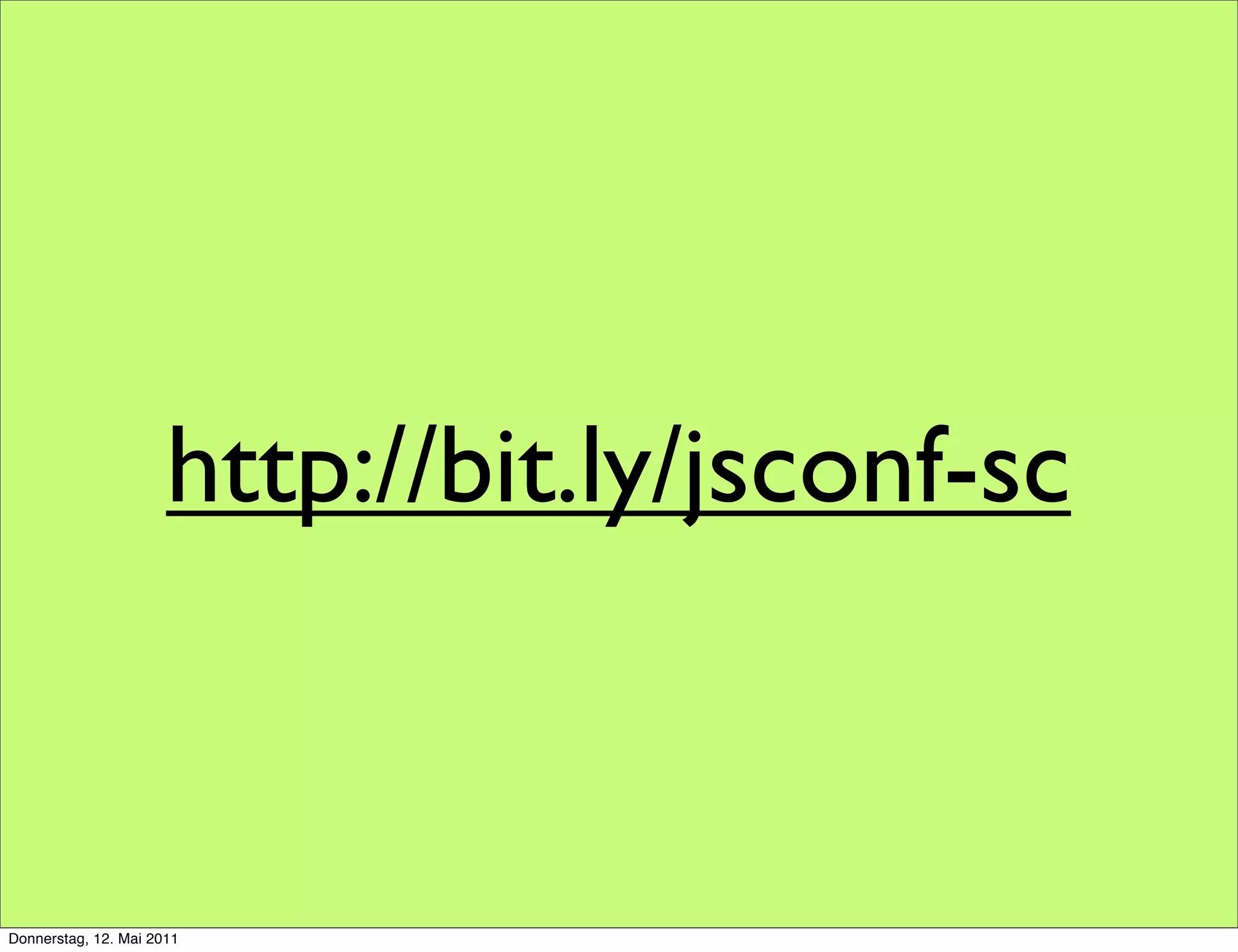 http://bit.ly/jsconf-sc


Donnerstag, 12. Mai 2011
 