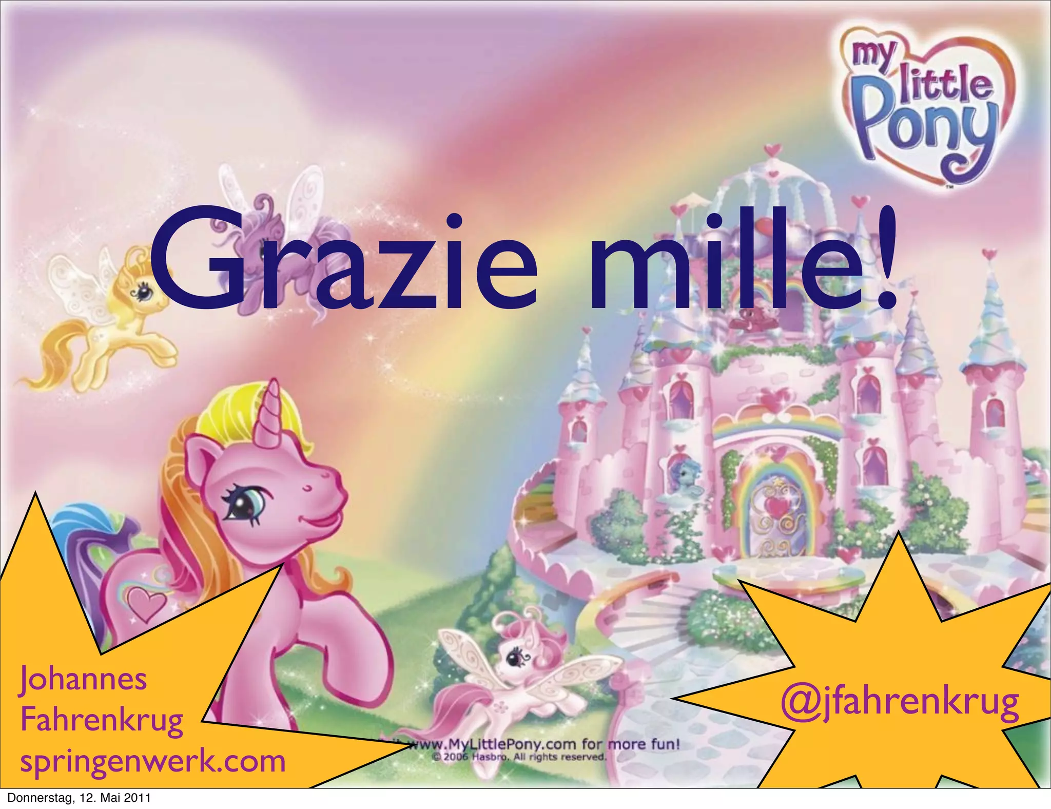 Grazie mille!

  Johannes
  Fahrenkrug                    @jfahrenkrug
  springenwerk.com
Donnerstag, 12. Mai 2011
 