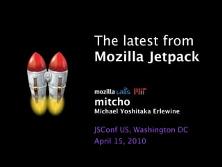 The latest from
Mozilla Jetpack


mitcho
Michael Yoshitaka Erlewine


JSConf US, Washington DC
April 15, 2010
 