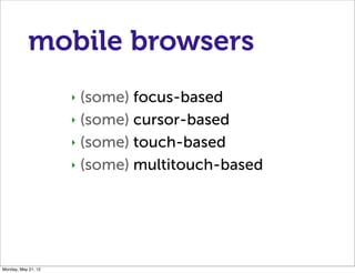 mobile browsers
                     ‣ (some) focus-based
                     ‣ (some) cursor-based

                    ...