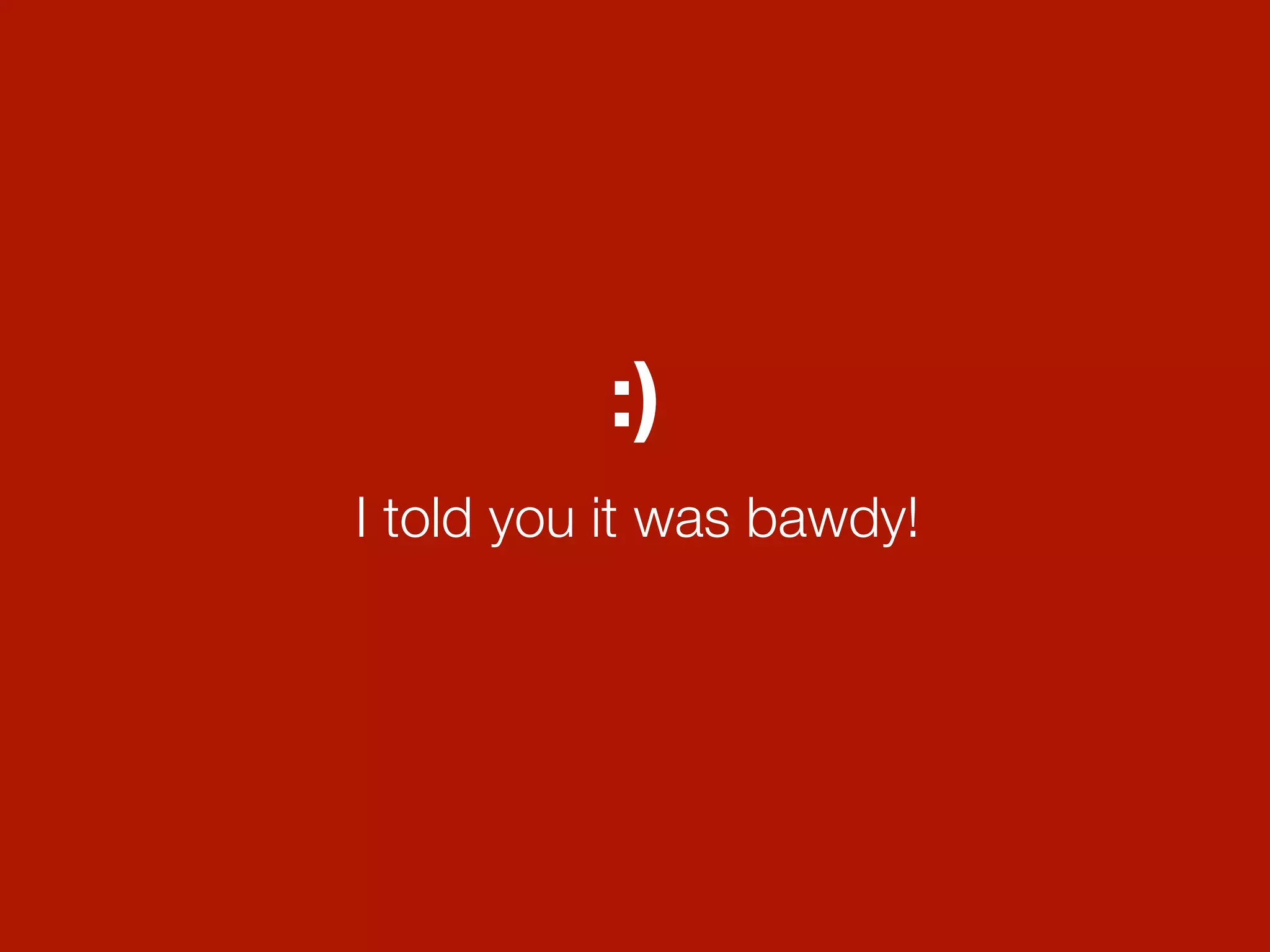 :)
I told you it was bawdy!
 