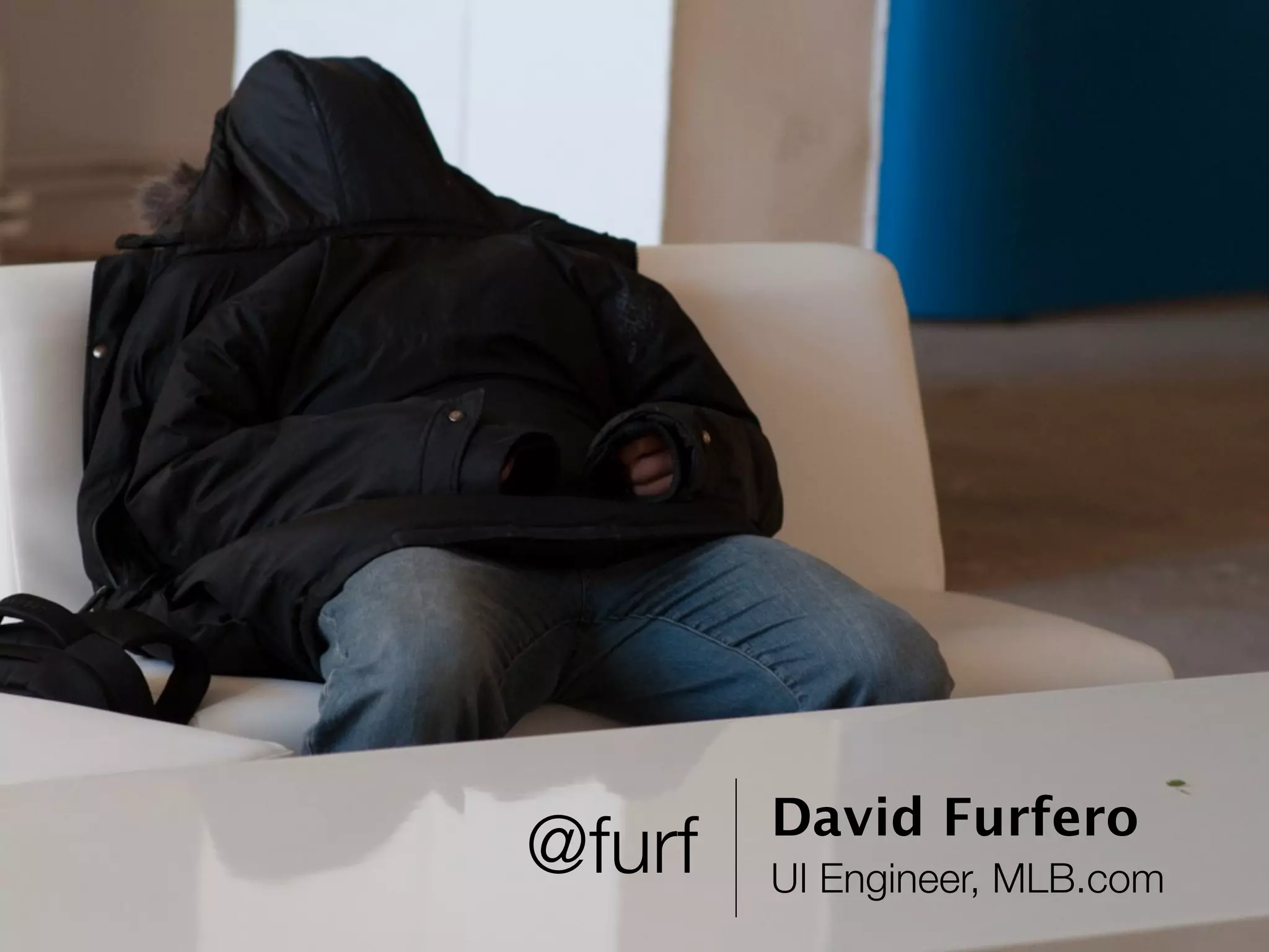 David Furfero
@furf   UI Engineer, MLB.com
 