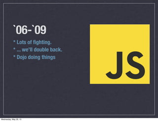 `06-`09
* Lots of ﬁghting.
* ... we’ll double back.
* Dojo doing things
Wednesday, May 29, 13
 