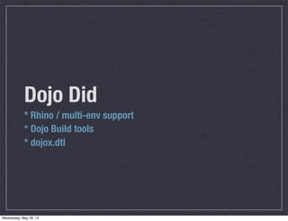 Dojo Did
* Rhino / multi-env support
* Dojo Build tools
* dojox.dtl
Wednesday, May 29, 13
 
